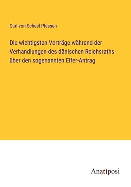 Die wichtigsten Vorträge während der Verhandlungen des dänischen Reichsraths über den sogenannten Elfer-Antrag