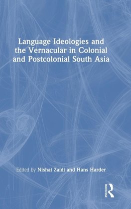 Language Ideologies and the Vernacular in Colonial and Postcolonial South Asia