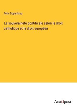 La souverainete¿ pontificale selon le droit catholique et le droit europe¿en