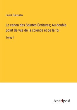 Le canon des Saintes E¿critures; Au double point de vue de la science et de la foi