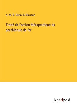 Traité de l'action thérapeutique du perchlorure de fer