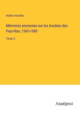 Mémoires anonymes sur les troubles des Pays-Bas, 1565-1580