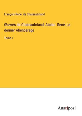 ¿uvres de Chateaubriand; Atalan  René, Le dernier Abencerage