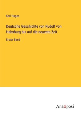 Deutsche Geschichte von Rudolf von Habsburg bis auf die neueste Zeit