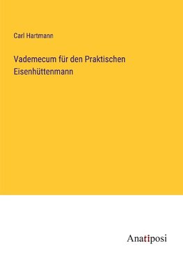 Vademecum für den Praktischen Eisenhüttenmann