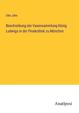 Beschreibung der Vasensammlung König Ludwigs in der Pinakothek zu München