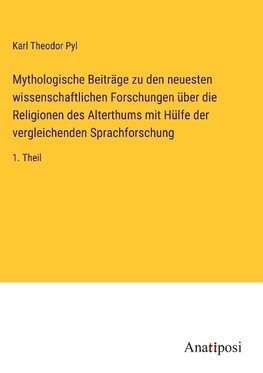 Mythologische Beiträge zu den neuesten wissenschaftlichen Forschungen über die Religionen des Alterthums mit Hülfe der vergleichenden Sprachforschung