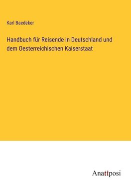 Handbuch für Reisende in Deutschland und dem Oesterreichischen Kaiserstaat