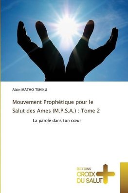 Mouvement Prophétique pour le Salut des Ames (M.P.S.A.) : Tome 2