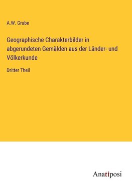 Geographische Charakterbilder in abgerundeten Gemälden aus der Länder- und Völkerkunde