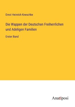 Die Wappen der Deutschen Freiherrlichen und Adeligen Familien