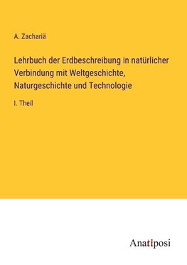 Lehrbuch der Erdbeschreibung in natürlicher Verbindung mit Weltgeschichte, Naturgeschichte und Technologie