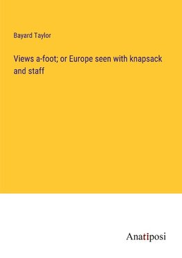 Views a-foot; or Europe seen with knapsack and staff