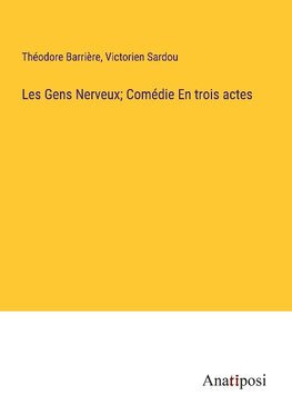 Les Gens Nerveux; Comédie En trois actes