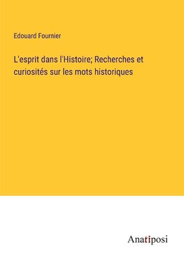 L'esprit dans l'Histoire; Recherches et curiosités sur les mots historiques