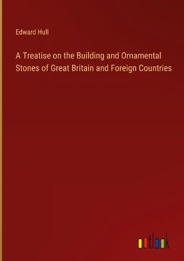 A Treatise on the Building and Ornamental Stones of Great Britain and Foreign Countries