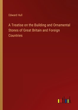 A Treatise on the Building and Ornamental Stones of Great Britain and Foreign Countries