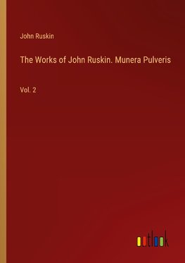 The Works of John Ruskin. Munera Pulveris