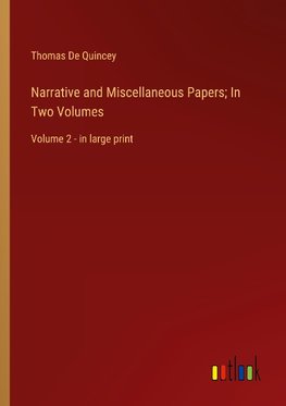 Narrative and Miscellaneous Papers; In Two Volumes