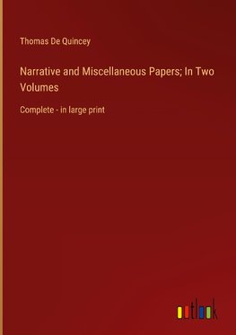 Narrative and Miscellaneous Papers; In Two Volumes