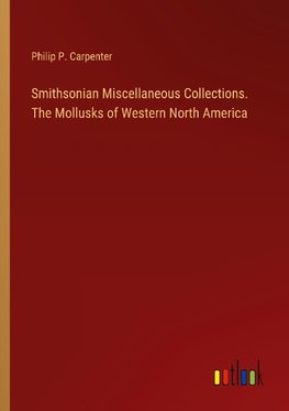 Smithsonian Miscellaneous Collections. The Mollusks of Western North America