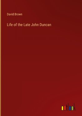 Life of the Late John Duncan