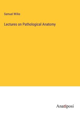 Lectures on Pathological Anatomy