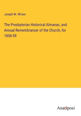 The Presbyterian Historical Almanac, and Annual Remembrancer of the Church, for 1858-59