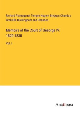 Memoirs of the Court of Geeorge IV. 1820-1830