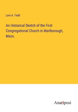 An Historical Sketch of the First Congregational Church in Marlborough, Mass.