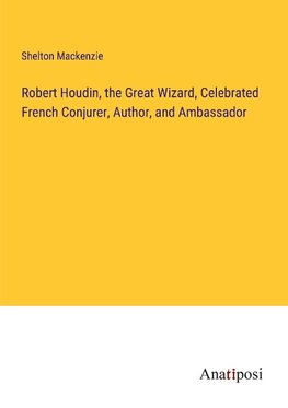 Robert Houdin, the Great Wizard, Celebrated French Conjurer, Author, and Ambassador