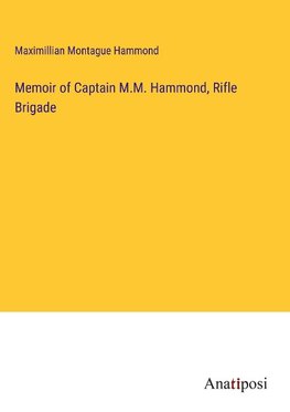 Memoir of Captain M.M. Hammond, Rifle Brigade