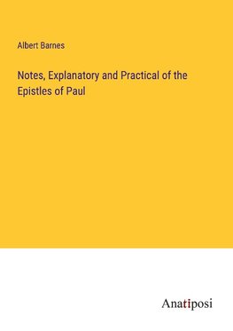 Notes, Explanatory and Practical of the Epistles of Paul