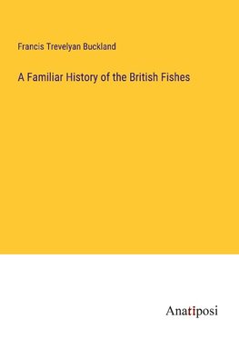 A Familiar History of the British Fishes