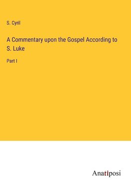 A Commentary upon the Gospel According to S. Luke