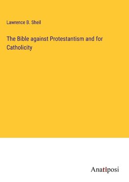 The Bible against Protestantism and for Catholicity