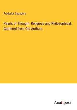 Pearls of Thought, Religious and Philosophical, Gathered from Old Authors