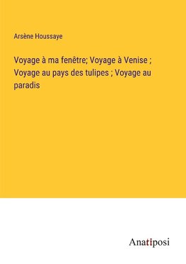 Voyage à ma fenêtre; Voyage à Venise ; Voyage au pays des tulipes ; Voyage au paradis