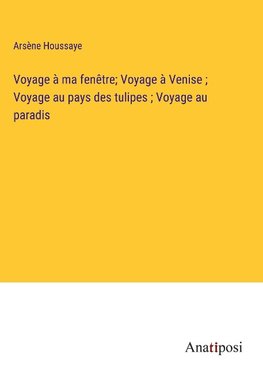 Voyage à ma fenêtre; Voyage à Venise ; Voyage au pays des tulipes ; Voyage au paradis