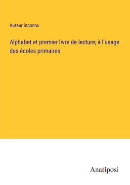 Alphabet et premier livre de lecture; à l'usage des écoles primaires