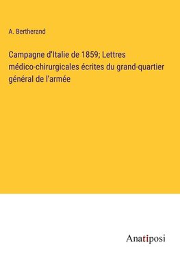 Campagne d'Italie de 1859; Lettres médico-chirurgicales écrites du grand-quartier général de l'armée