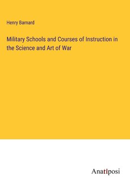 Military Schools and Courses of Instruction in the Science and Art of War