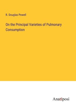 On the Principal Varieties of Pulmonary Consumption