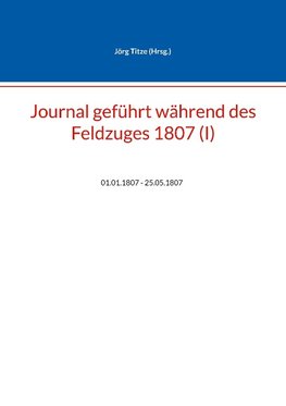 Journal geführt während des Feldzuges 1807 (I)