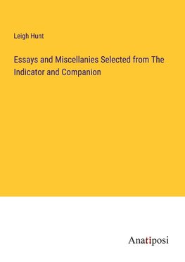 Essays and Miscellanies Selected from The Indicator and Companion