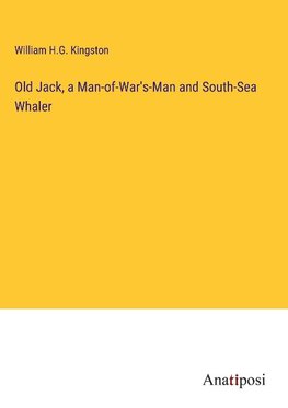 Old Jack, a Man-of-War's-Man and South-Sea Whaler