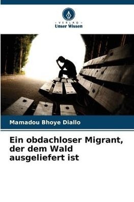 Ein obdachloser Migrant, der dem Wald ausgeliefert ist