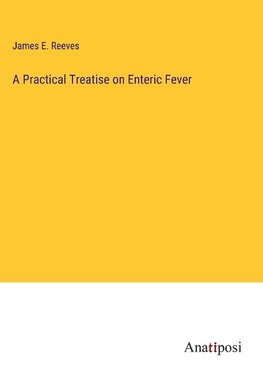 A Practical Treatise on Enteric Fever