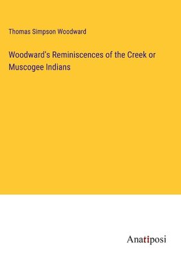 Woodward's Reminiscences of the Creek or Muscogee Indians