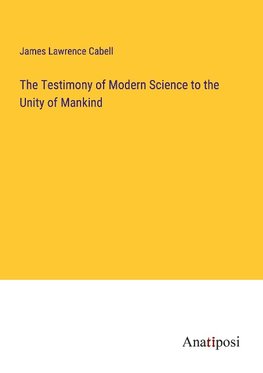 The Testimony of Modern Science to the Unity of Mankind